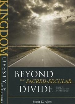 Beyond the Sacred-Secular Divide: A Call to Wholistic Life and Ministry - Allen, Scott D.