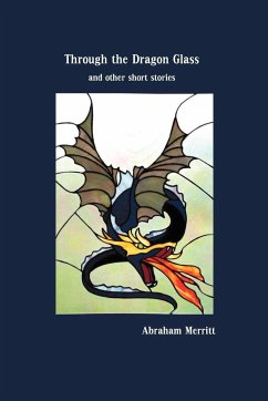 Through the Dragon Glass and Other Stories - Merritt, Abraham