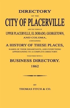 Directory of the City of Placerville and Towns of Upper Placerville, El Dorado, Georgetown, and Coloma, containing A History of These Places, Names of - Fitch and Company, Thomas