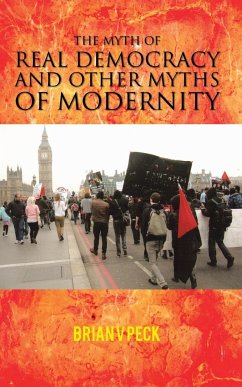 The Myth of Real Democracy and Other Myths of Modernity. - Peck, Brian V.