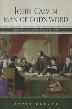 John Calvin: Man of God's Word, Written & Preached - Barnes, Peter