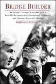 Bridge Builder: An Insider's Perspective of Over 60 Years in Post-War Reconstruction, International Diplomacy, and German-American Rel