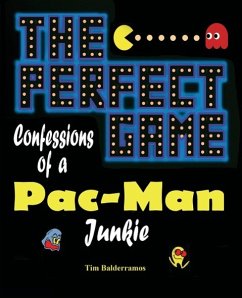 The Perfect Game: Confessions of a Pac-Man Junkie Tim Balderramos Author
