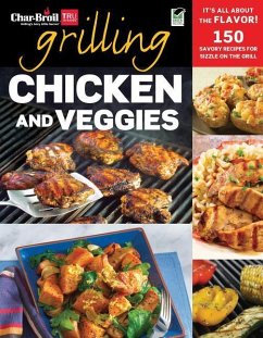 Char-Broil's Grilling Chicken and Veggies: 150 Savory Recipes for Sizzle on the Grill - Editors Of Creative Homeowner