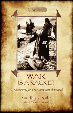 War Is A Racket; with The War Prayer and The Complaint of Peace - Butler, Smedley D