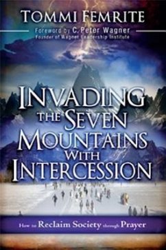 Invading the Seven Mountains with Intercession: How to Reclaim Society Through Prayer - Femrite, Tommi