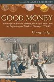 Good Money: Birmingham Button Makers, the Royal Mint, and the Beginnings of Modern Coinage, 1775-1821