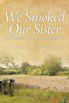 We Smoked Our Sister and Other Stories from a Childhood: A Time to Remember - Shinn-Russell, Carlotta Maria