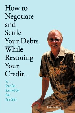 How to Negotiate and Settle Your Debts While Restoring Your Credit... - Bloom, Ho Bo Joe