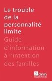 Le trouble de la personnalité limite: Guide d'information à l'intention des familles