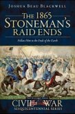 The 1865 Stoneman's Raid Ends: Follow Him to the Ends of the Earth