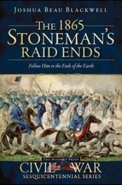 The 1865 Stoneman's Raid Ends: Follow Him to the Ends of the Earth - Blackwell, Joshua Beau