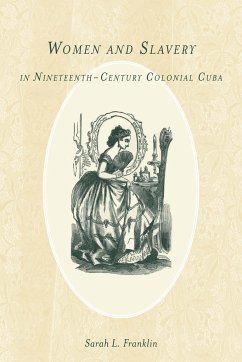 Women and Slavery in Nineteenth-Century Colonial Cuba - Franklin, Sarah L