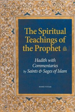 The Spiritual Teachings of the Prophet: Hadith with Commentaries by Saints and Sages of Islam - Chouiref, Tayeb