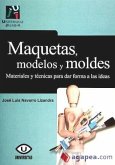 Maquetas, modelos y moldes : materiales para dar forma a las ideas