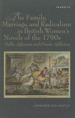 The Family, Marriage, and Radicalism in British Women's Novels of the 1790s - Golightly, Jennifer