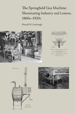 The Springfield Gas Machine: Illuminating Industry and Leisure, 1860s-1920s - Linebaugh, Donald