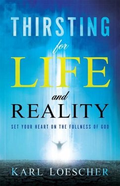 Thirsting for Life and Reality: Set Your Heart on the Fullness of God - Loescher, Karl