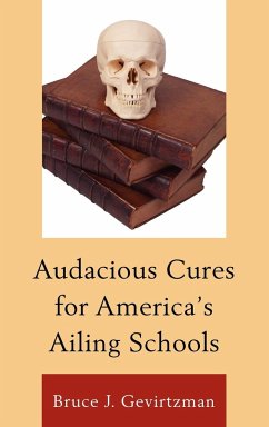Audacious Cures for America's Ailing Schools - Gevirtzman, Bruce J.