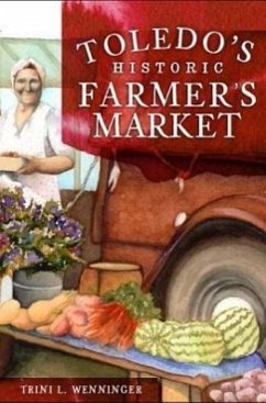 Toledo's Historic Farmers' Market - Wenninger, Trini L.