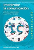 Interpretar la comunicación : estudios sobre medios en América y Europa