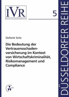 Die Bedeutung der Vertrauensschadenversicherung im Kontext von Wirtschaftskriminalität, Risikomanagement und Compliance - Seitz, Stefanie