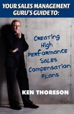 Your Sales Management Guru's Guide to: Creating High-Performance Sales Compensation Plans - Thoreson, Ken