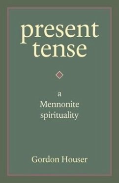 Present Tense: A Mennonite Spirituality - Houser, Gordon