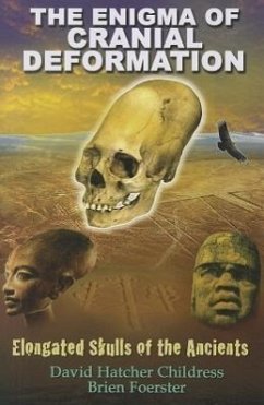 The Enigma of Cranial Deformation: Elongated Skulls of the Ancients - Childress, David Hatcher; Foerster, Brien