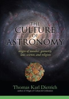 The Culture of Astronomy: Origin of Number, Geometry, Science, Law, and Religion - Dietrich, Thomas Karl