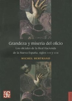 Grandeza y Miseria del Oficio: Los Oficiales de la Real Hacienda de la Nueva Espana, Siglos XVII y XVIII - Bertrand, Michel