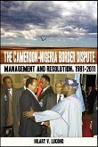 The Cameroon-Nigeria Border Dispute. Management and Resolution, 1981-2011