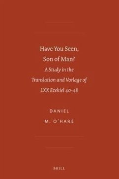 Have You Seen, Son of Man?: A Study in the Translation and Vorlage of LXX Ezekiel 40-48 - O'Hare, Daniel M.