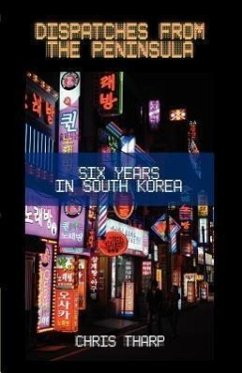 Dispatches from the Peninsula: Six Years in South Korea - Tharp, Chris