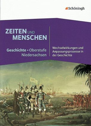 Wechselwirkungen und Anpassungsprozesse in der Geschichte, Zentralabitur 2013 und 2014 / Zeiten und Menschen - Geschichte Oberstufe in Niedersachsen Bd.2 Wechselwirkungen und Anpassungsprozesse in der Geschichte, Zentralabitur 2013 und 2014 / Zeiten und Menschen - Geschichte Oberstufe in Niedersachsen Bd.2