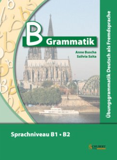 B-Grammatik. Übungsgrammatik Deutsch als Fremdsprache, Sprachniveau B1/B2 - Buscha, Anne;Szita, Szilvia