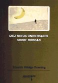 Diez mitos universales sobre drogas : refutados mediante la más rigurosa aplicación del método científico