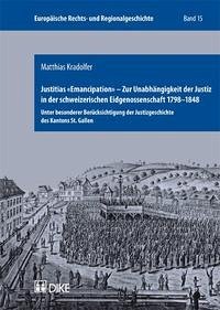 Justitias 'Emancipation' – Zur Unabhängigkeit der Justiz in der schweizerischen Eidgenossenschaft 1798–1848 - Kradolfer, Matthias