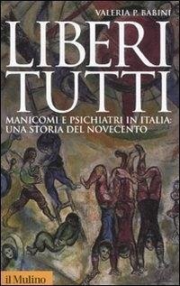 Cover Liberi tutti. Manicomi e psichiatri in Italia: una storia del Novecento