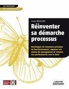 Réinventer sa démarche processus Développer de nouveaux principes de fonctionnement, repenser nos modes de management et relancer nos performances vers le haut - Mougin, Yvon