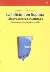 Cover La edición en España : industrial cultural por excelencia. Historia, proceso, gestión, documentación