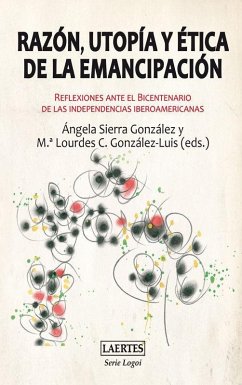 Razón, utopía y ética de la emancipación : reflexiones ante el bicentenario de las independencias iberoamericanas - González Luis, María Lourdes C.; Sierra González, Ángela