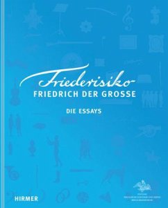 Die Essays / Friederisiko. Friedrich der Große Die Essays / Friederisiko. Friedrich der Große