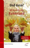 Und dann? 101 Ideen für den Ruhestand