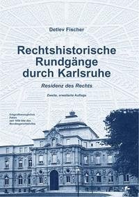 Rechtshistorische Rundgänge durch Karlsruhe - Residenz des Rechts - Fischer, Detlev