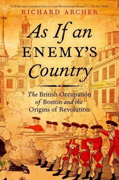 As If an Enemy's Country: The British Occupation of Boston and the Origins of Revolution - Archer, Richard