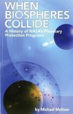 4234 When Biospheres Collide: A History of NASA's Planetary Protection Programs: A History of NASA's Planetary Protection Programs