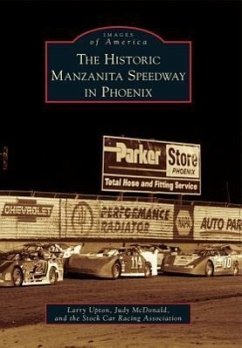 The Historic Manzanita Speedway in Phoenix - Upton, Larry; McDonald, Judy; The Stock Car Racing Association