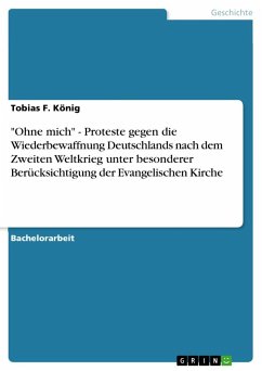 &quote;Ohne mich&quote; - Proteste gegen die Wiederbewaffnung Deutschlands nach dem Zweiten Weltkrieg unter besonderer Berücksichtigung der Evangelischen Kirche