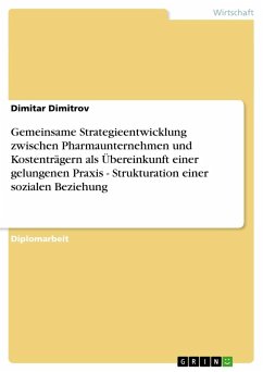 Gemeinsame Strategieentwicklung zwischen Pharmaunternehmen und Kostenträgern als Übereinkunft einer gelungenen Praxis - Strukturation einer sozialen Beziehung - Dimitrov, Dimitar